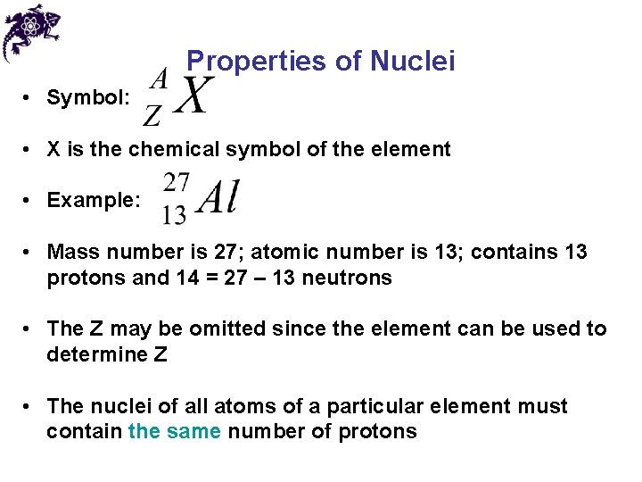 Properties of Nuclei • Symbol: • X is the chemical symbol of the element