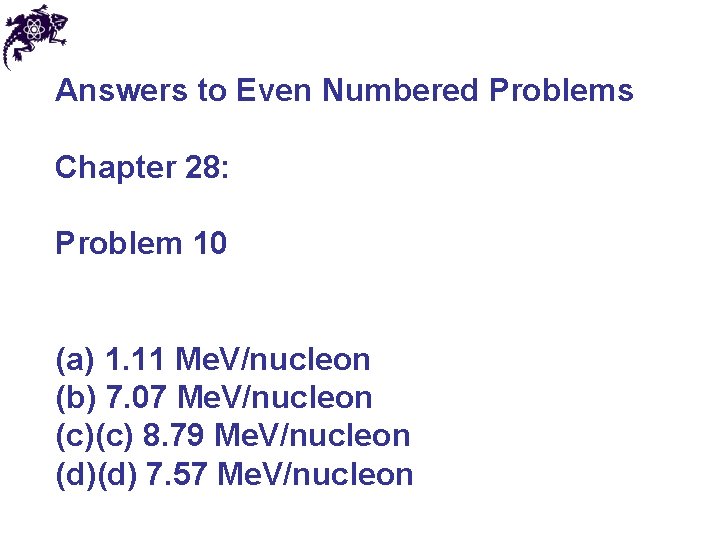 Answers to Even Numbered Problems Chapter 28: Problem 10 (a) 1. 11 Me. V/nucleon