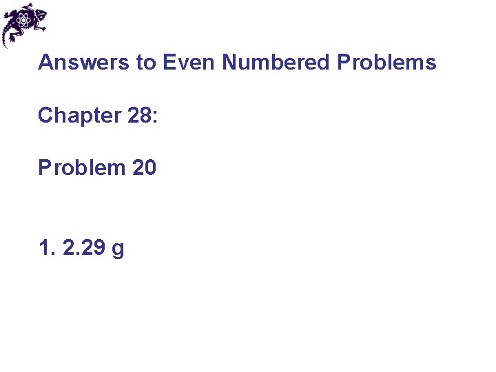 Answers to Even Numbered Problems Chapter 28: Problem 20 1. 2. 29 g 