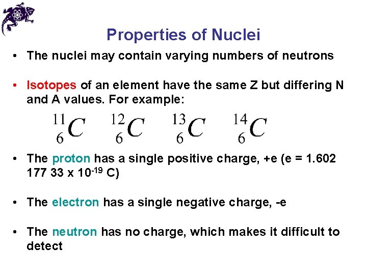 Properties of Nuclei • The nuclei may contain varying numbers of neutrons • Isotopes