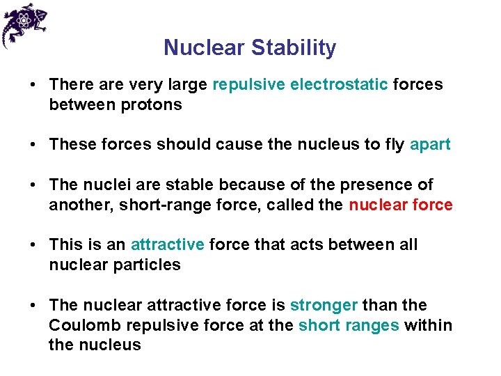 Nuclear Stability • There are very large repulsive electrostatic forces between protons • These