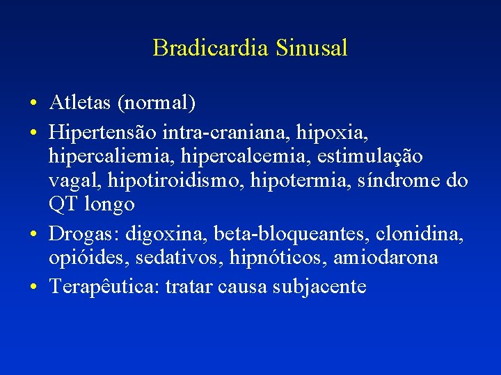 Bradicardia Sinusal • Atletas (normal) • Hipertensão intra-craniana, hipoxia, hipercaliemia, hipercalcemia, estimulação vagal, hipotiroidismo,