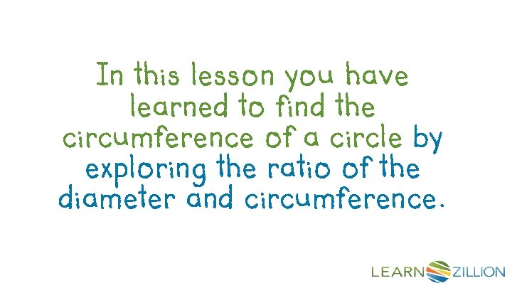 In this lesson you have learned to find the circumference of a circle by
