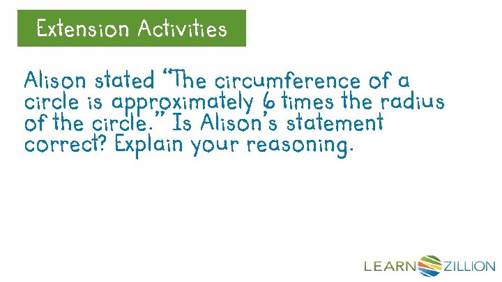 Extension Let’s Review. Activities Alison stated “The circumference of a circle is approximately 6