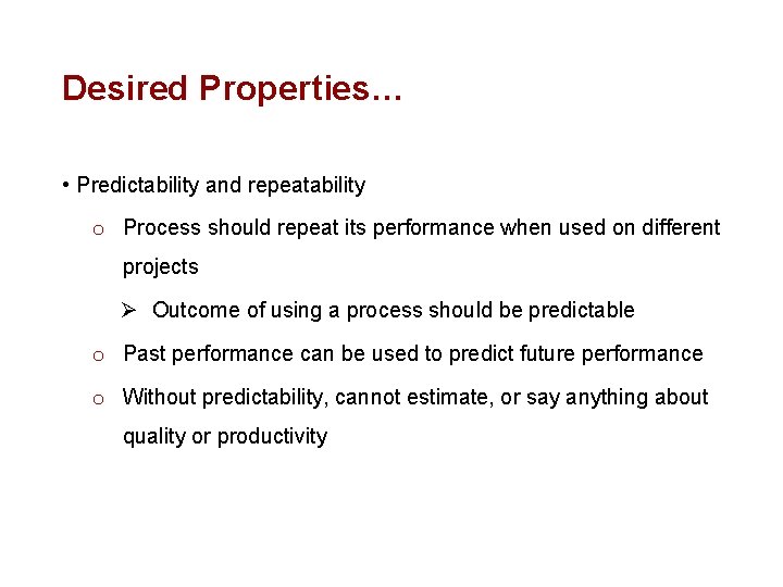 Desired Properties… • Predictability and repeatability o Process should repeat its performance when used