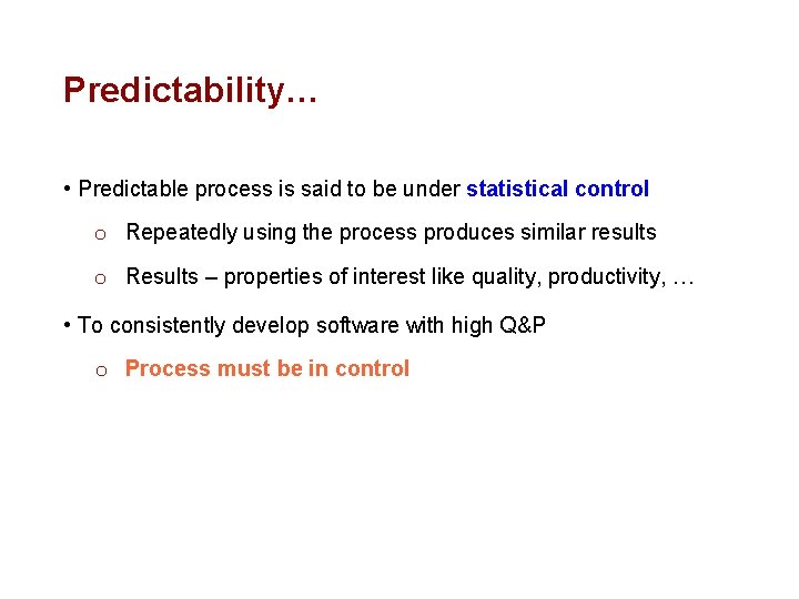Predictability… • Predictable process is said to be under statistical control o Repeatedly using