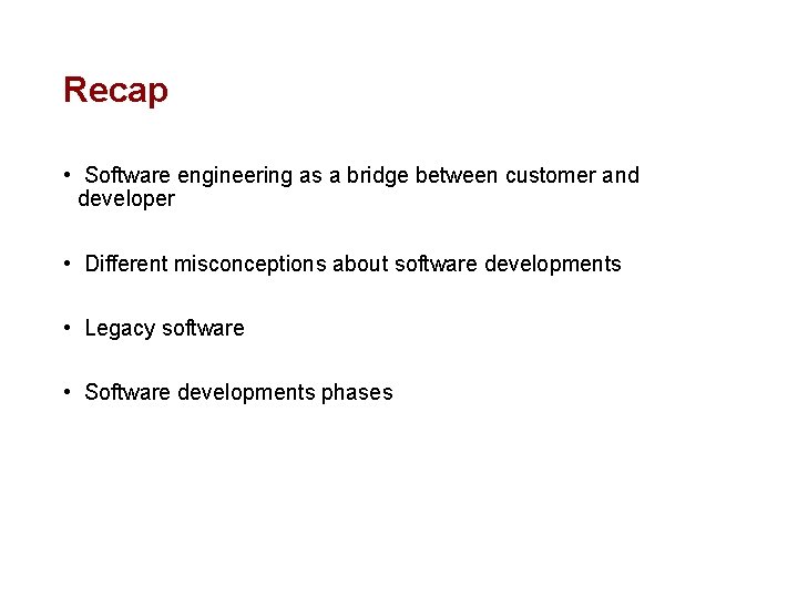 Recap • Software engineering as a bridge between customer and developer • Different misconceptions