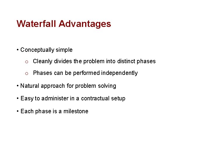 Waterfall Advantages • Conceptually simple o Cleanly divides the problem into distinct phases o