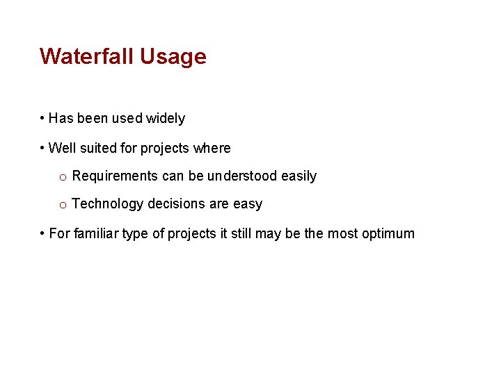 Waterfall Usage • Has been used widely • Well suited for projects where o