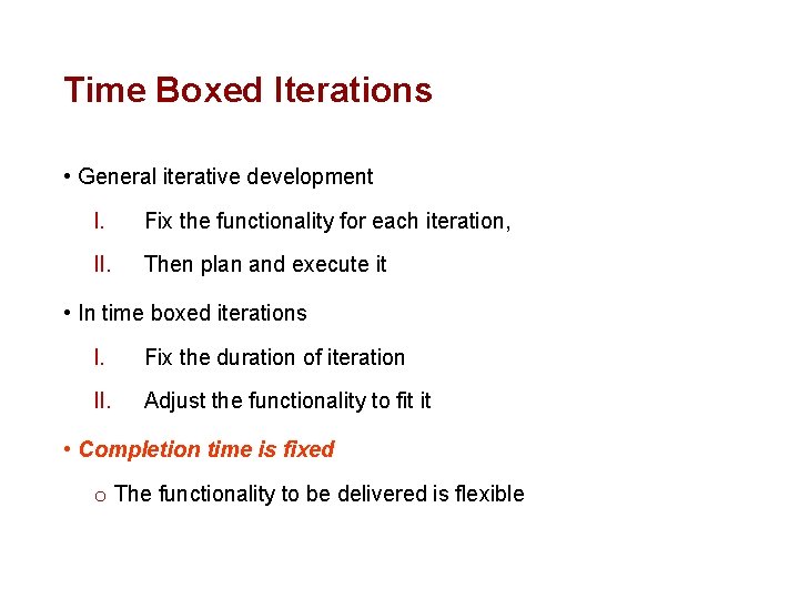 Time Boxed Iterations • General iterative development I. Fix the functionality for each iteration,