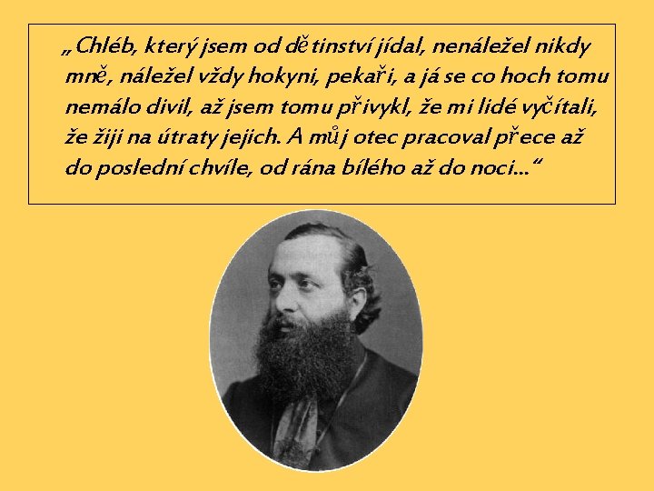 „Chléb, který jsem od dětinství jídal, nenáležel nikdy mně, náležel vždy hokyni, pekaři, a „Chléb, který jsem od dětinství jídal, nenáležel nikdy mně, náležel vždy hokyni, pekaři, a