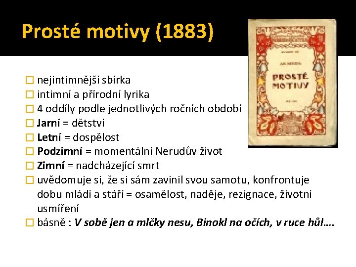 Prosté motivy (1883) � nejintimnější sbírka � intimní a přírodní lyrika � 4 oddíly Prosté motivy (1883) � nejintimnější sbírka � intimní a přírodní lyrika � 4 oddíly