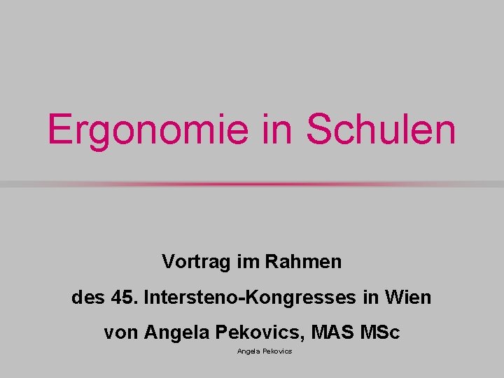 Ergonomie in Schulen Vortrag im Rahmen des 45. Intersteno-Kongresses in Wien von Angela Pekovics,