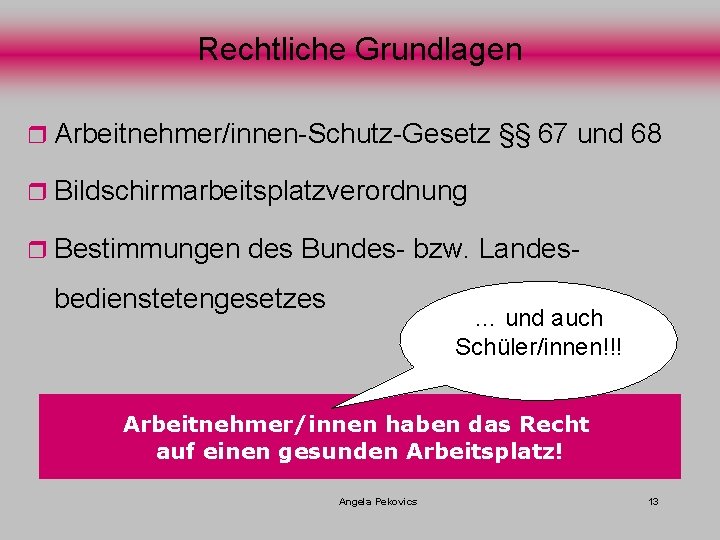 Rechtliche Grundlagen r Arbeitnehmer/innen-Schutz-Gesetz §§ 67 und 68 r Bildschirmarbeitsplatzverordnung r Bestimmungen des Bundes-