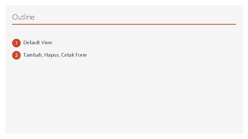 Outline 1 Default View 2 Tambah, Hapus, Cetak Form 