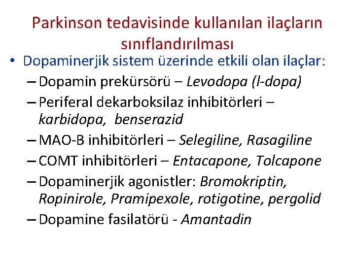 Parkinson tedavisinde kullanılan ilaçların sınıflandırılması • Dopaminerjik sistem üzerinde etkili olan ilaçlar: – Dopamin