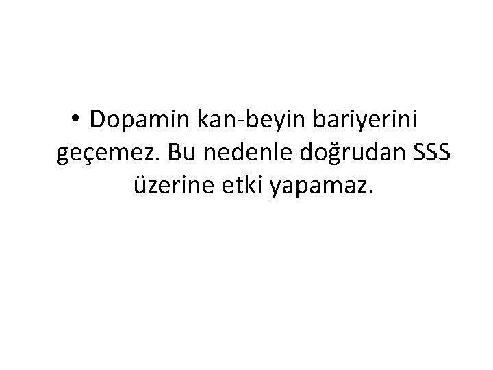  • Dopamin kan-beyin bariyerini geçemez. Bu nedenle doğrudan SSS üzerine etki yapamaz. 