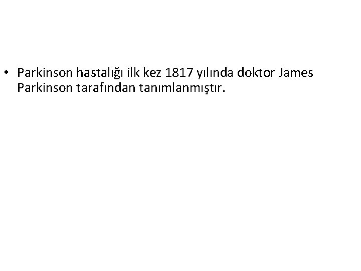  • Parkinson hastalığı ilk kez 1817 yılında doktor James Parkinson tarafından tanımlanmıştır. 