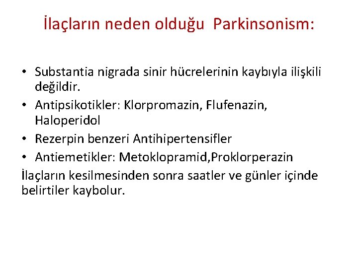 İlaçların neden olduğu Parkinsonism: • Substantia nigrada sinir hücrelerinin kaybıyla ilişkili değildir. • Antipsikotikler: