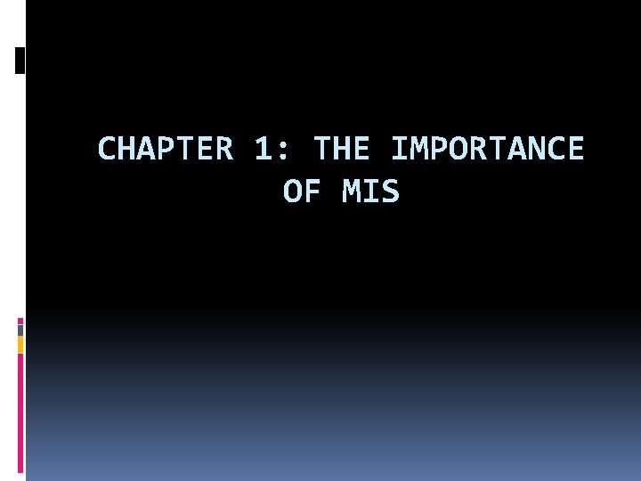 CHAPTER 1: THE IMPORTANCE OF MIS 