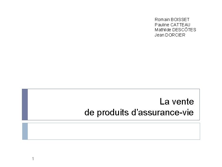 Romain BOISSET Pauline CATTEAU Mathilde DESCÔTES Jean DORCIER La vente de produits d’assurance-vie 1