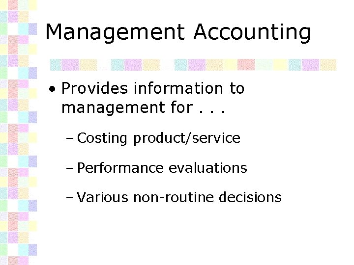 Management Accounting • Provides information to management for. . . – Costing product/service –