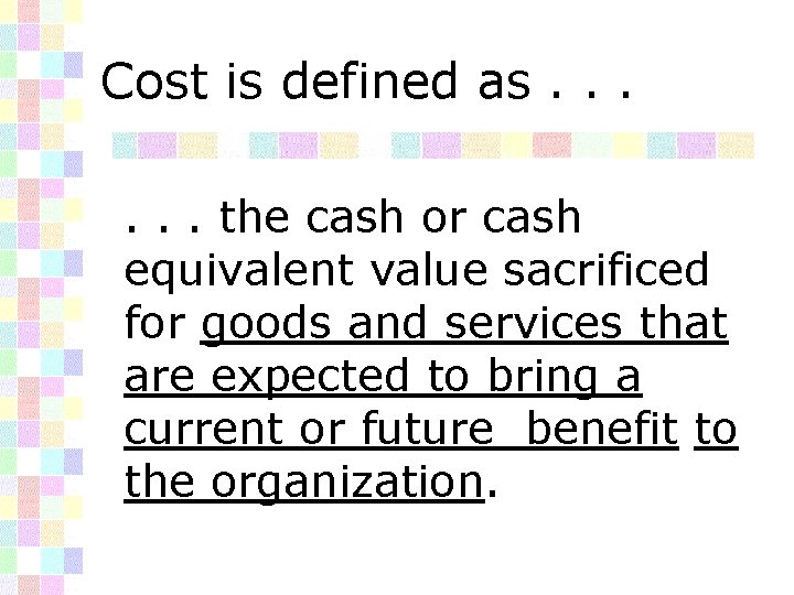 Cost is defined as. . . the cash or cash equivalent value sacrificed for