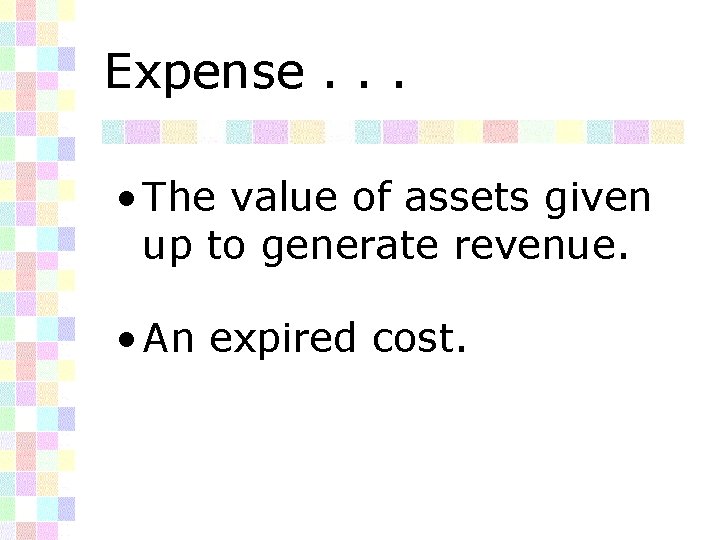 Expense. . . • The value of assets given up to generate revenue. •