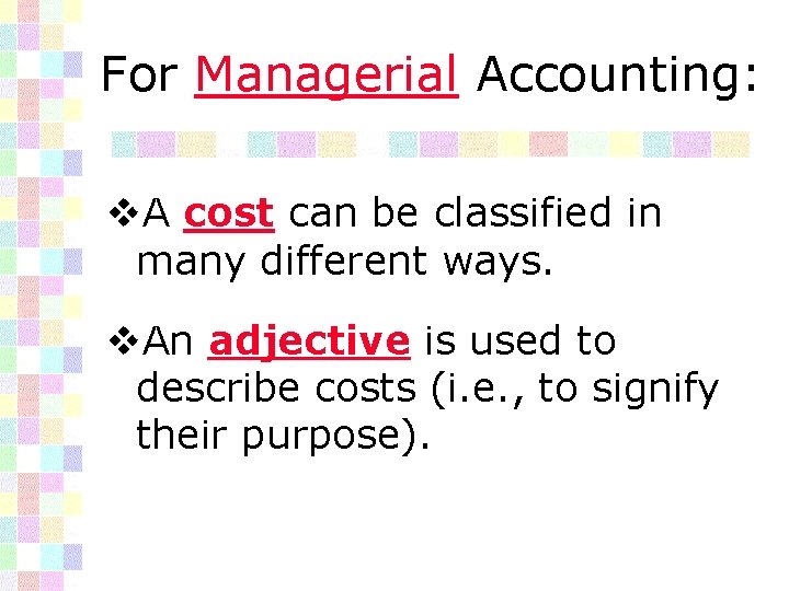 For Managerial Accounting: v. A cost can be classified in many different ways. v.