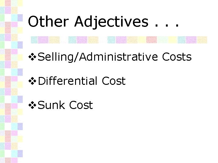 Other Adjectives. . . v. Selling/Administrative Costs v. Differential Cost v. Sunk Cost 
