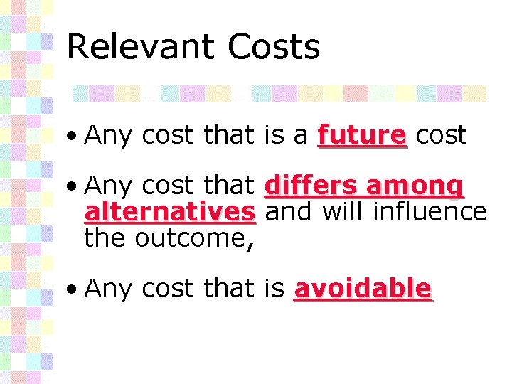 Relevant Costs • Any cost that is a future cost • Any cost that