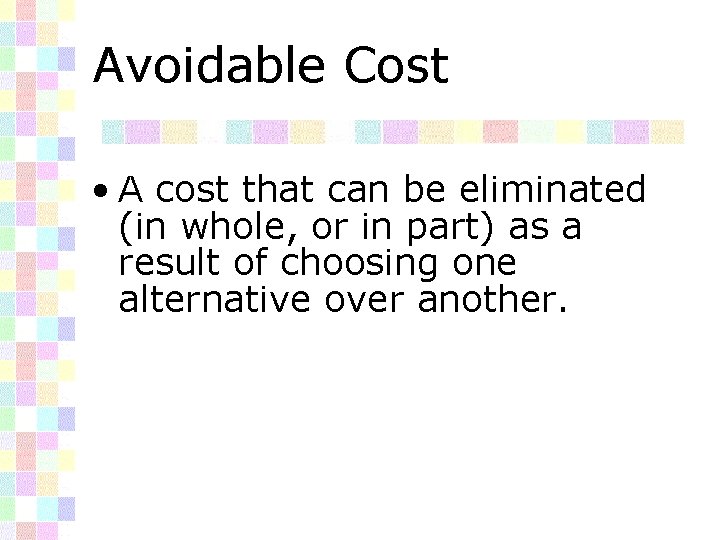 Avoidable Cost • A cost that can be eliminated (in whole, or in part)