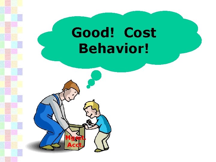 Good! Cost Behavior! Mgmt. Acct. 