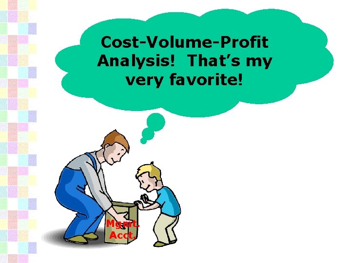 Cost-Volume-Profit Analysis! That’s my very favorite! Mgmt. Acct. 