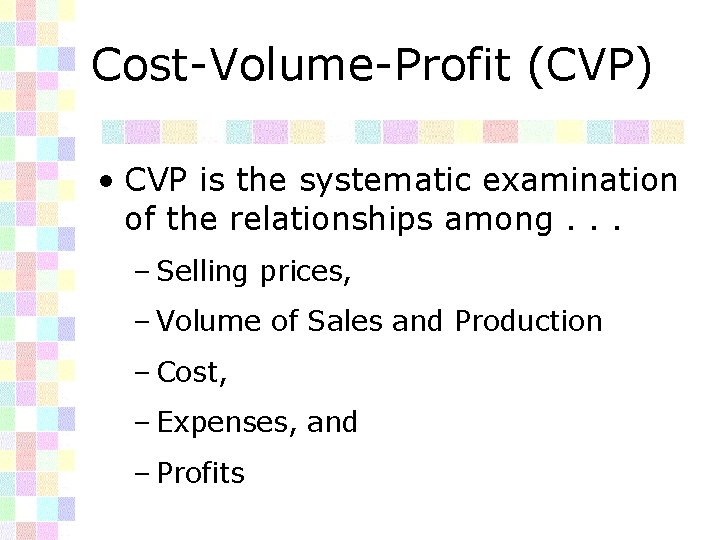 Cost-Volume-Profit (CVP) • CVP is the systematic examination of the relationships among. . .