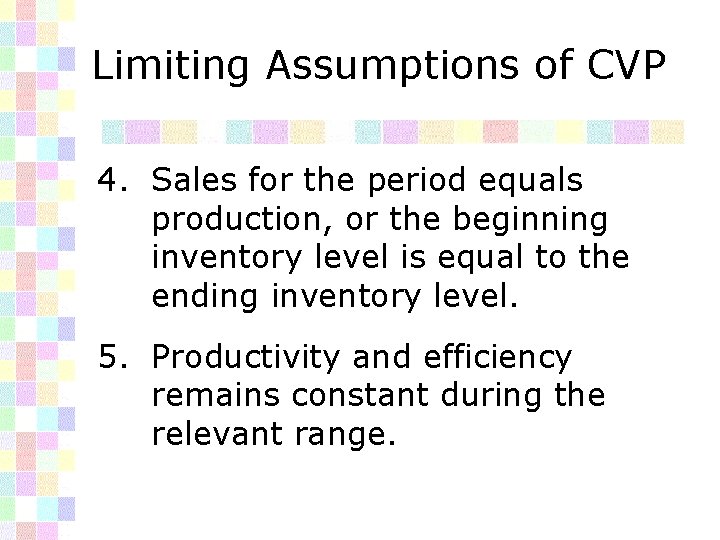 Limiting Assumptions of CVP 4. Sales for the period equals production, or the beginning