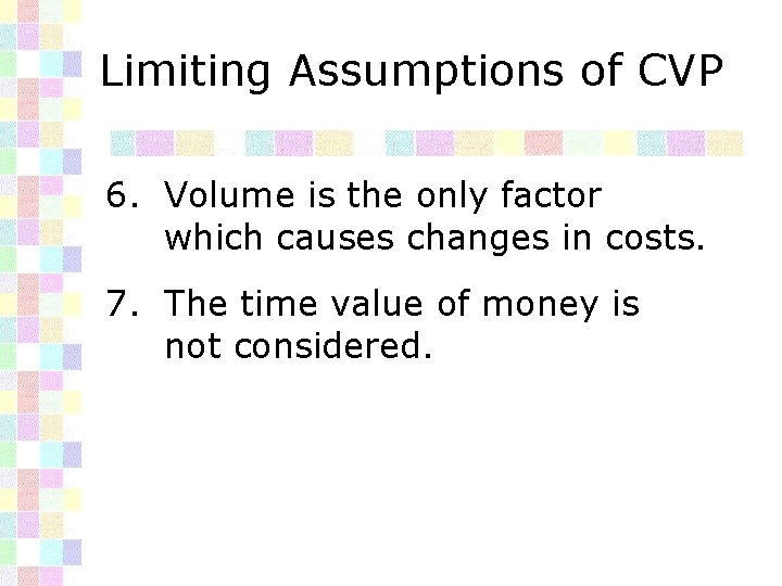 Limiting Assumptions of CVP 6. Volume is the only factor which causes changes in