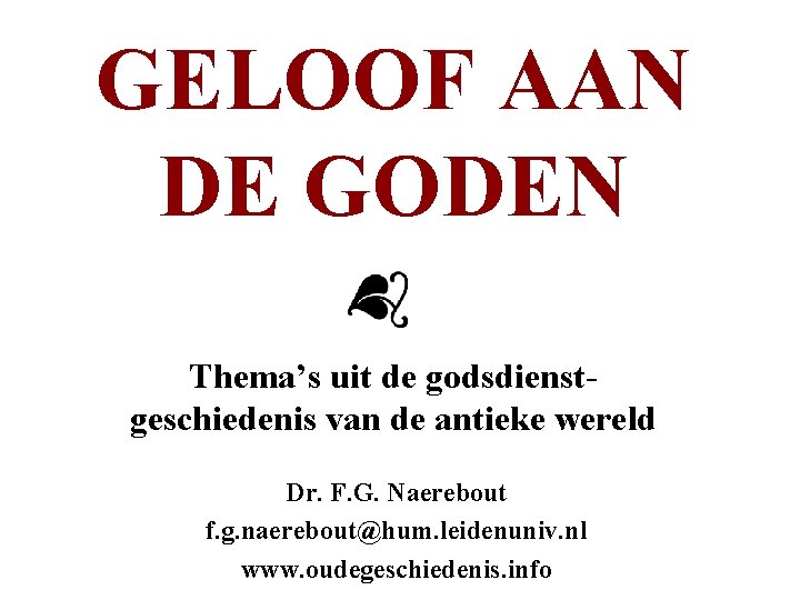 GELOOF AAN DE GODEN Thema’s uit de godsdienstgeschiedenis van de antieke wereld Dr. F.