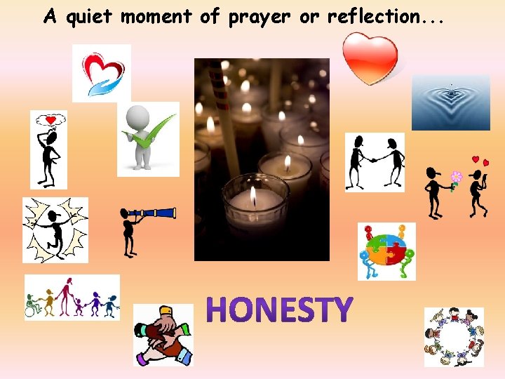 A quiet moment of prayer or reflection. . . 