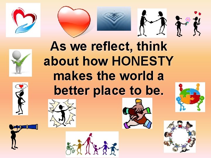 As we reflect, think about how HONESTY makes the world a better place to