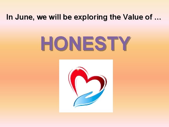 In June, we will be exploring the Value of … HONESTY 