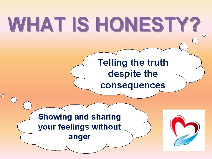 WHAT IS HONESTY? Telling the truth despite the consequences Showing and sharing your feelings