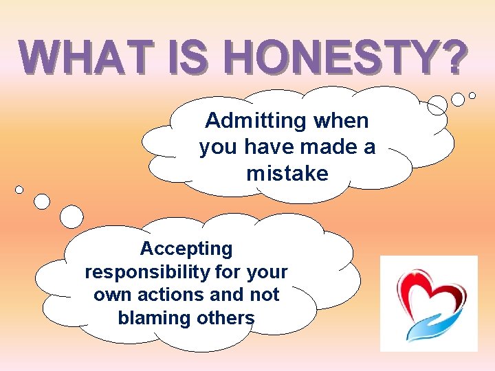 WHAT IS HONESTY? Admitting when you have made a mistake Accepting responsibility for your