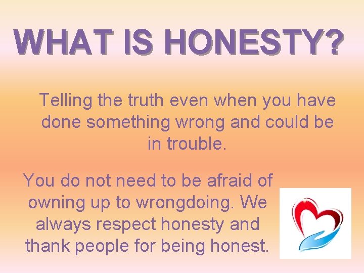 WHAT IS HONESTY? Telling the truth even when you have done something wrong and