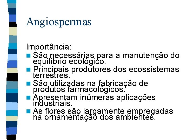 Angiospermas Importância: n São necessárias para a manutenção do equilíbrio ecológico. n Principais produtores