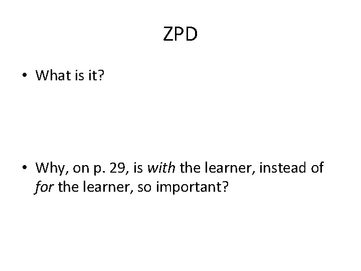 ZPD • What is it? • Why, on p. 29, is with the learner,