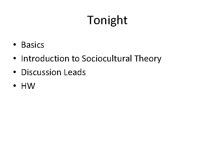 Tonight • • Basics Introduction to Sociocultural Theory Discussion Leads HW 