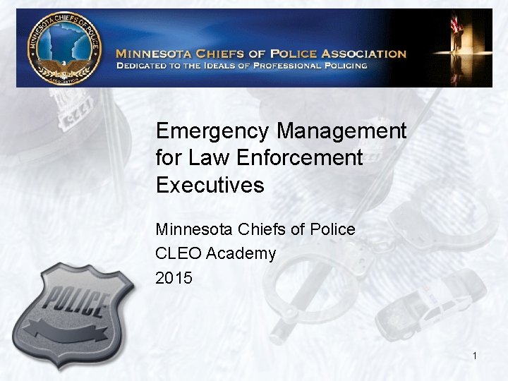 Emergency Management for Law Enforcement Executives Minnesota Chiefs of Police CLEO Academy 2015 1