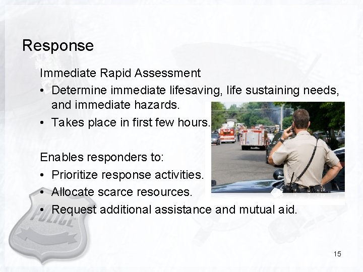 Response Immediate Rapid Assessment • Determine immediate lifesaving, life sustaining needs, and immediate hazards.
