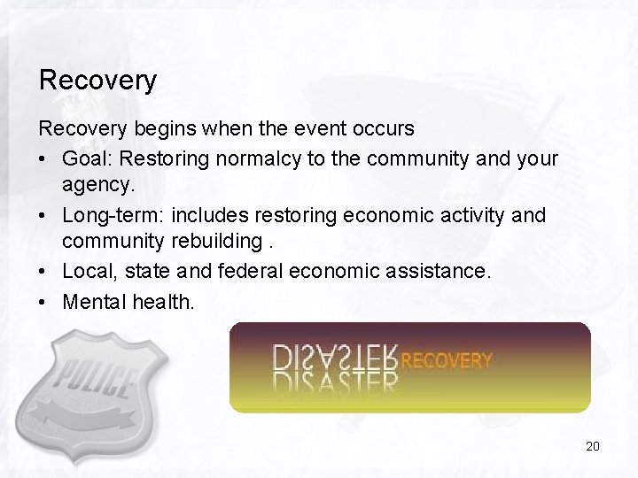 Recovery begins when the event occurs • Goal: Restoring normalcy to the community and
